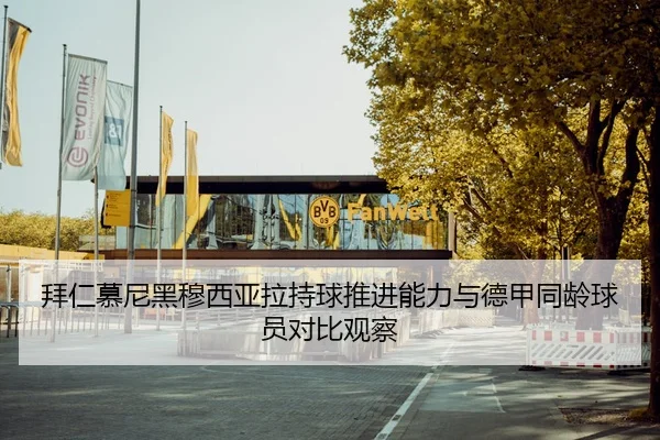 拜仁慕尼黑穆西亚拉持球推进能力与德甲同龄球员对比观察