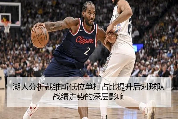 湖人分析戴维斯低位单打占比提升后对球队战绩走势的深层影响 - kaiyun