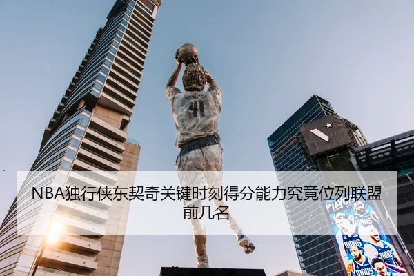 NBA独行侠东契奇关键时刻得分能力究竟位列联盟前几名