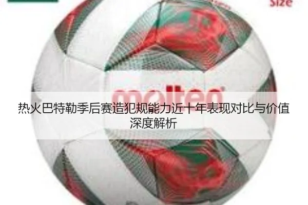 热火巴特勒季后赛造犯规能力近十年表现对比与价值深度解析