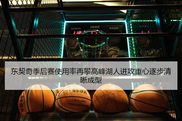 东契奇季后赛使用率再攀高峰湖人进攻重心逐步清晰成型
